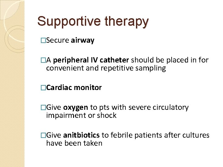 Supportive therapy �Secure airway �A peripheral IV catheter should be placed in for convenient