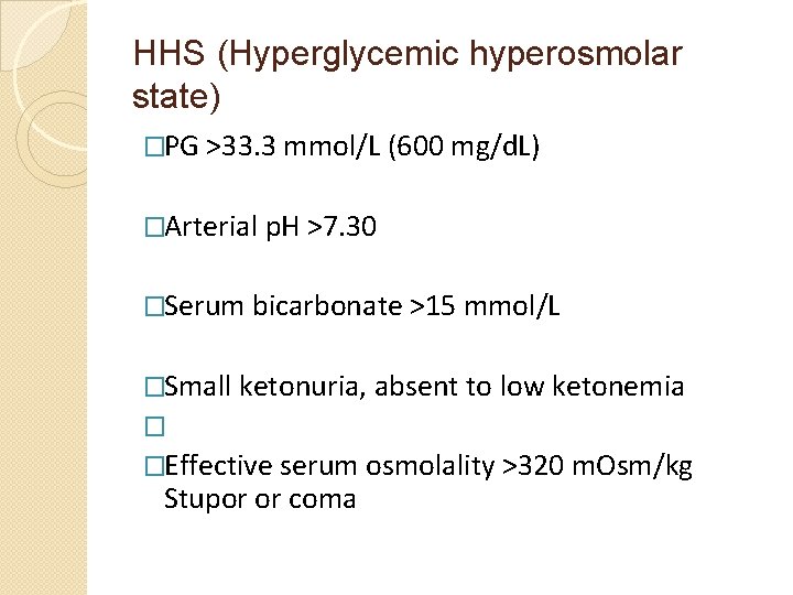HHS (Hyperglycemic hyperosmolar state) �PG >33. 3 mmol/L (600 mg/d. L) �Arterial p. H
