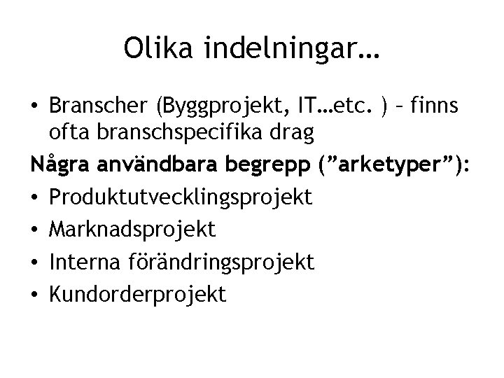 Olika indelningar… • Branscher (Byggprojekt, IT…etc. ) – finns ofta branschspecifika drag Några användbara