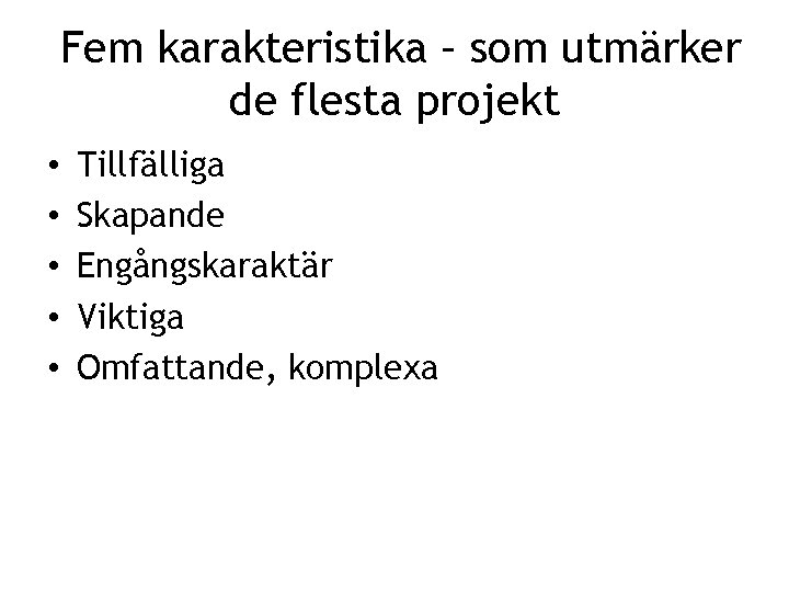 Fem karakteristika – som utmärker de flesta projekt • • • Tillfälliga Skapande Engångskaraktär