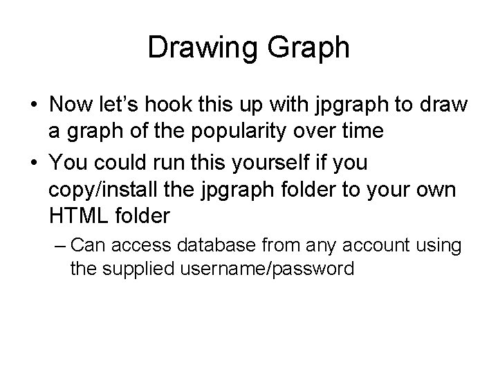 Drawing Graph • Now let’s hook this up with jpgraph to draw a graph Drawing Graph • Now let’s hook this up with jpgraph to draw a graph
