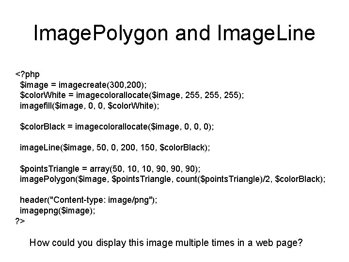 Image. Polygon and Image. Line <? php $image = imagecreate(300, 200); $color. White =