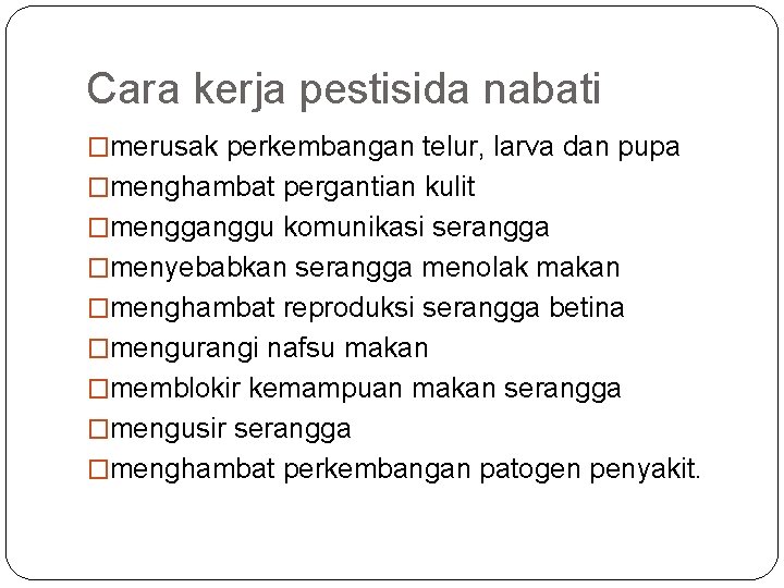 Cara kerja pestisida nabati �merusak perkembangan telur, larva dan pupa �menghambat pergantian kulit �mengganggu