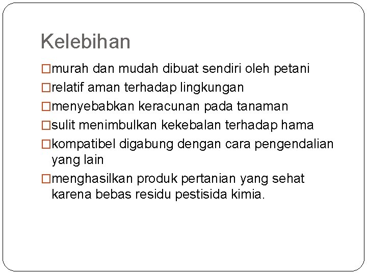 Kelebihan �murah dan mudah dibuat sendiri oleh petani �relatif aman terhadap lingkungan �menyebabkan keracunan