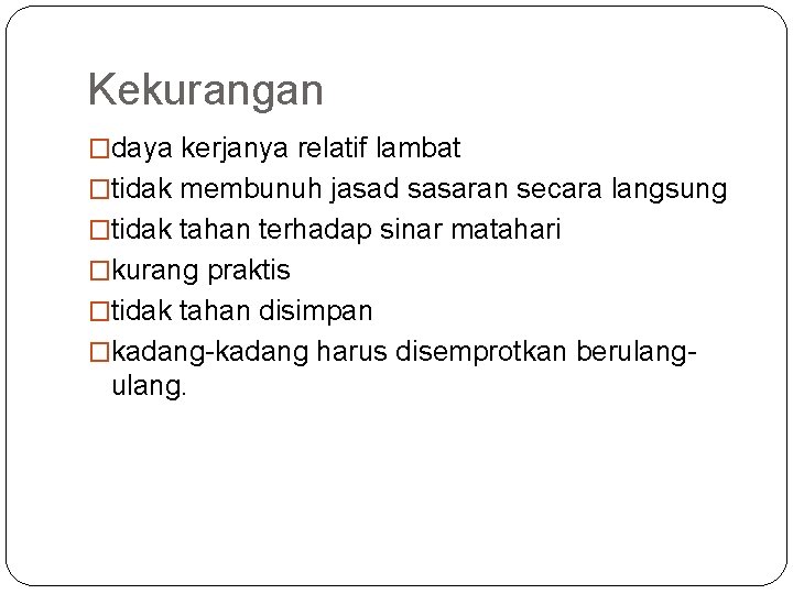 Kekurangan �daya kerjanya relatif lambat �tidak membunuh jasad sasaran secara langsung �tidak tahan terhadap