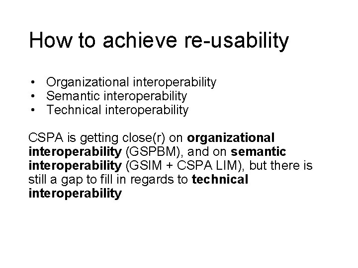 How to achieve re-usability • Organizational interoperability • Semantic interoperability • Technical interoperability CSPA