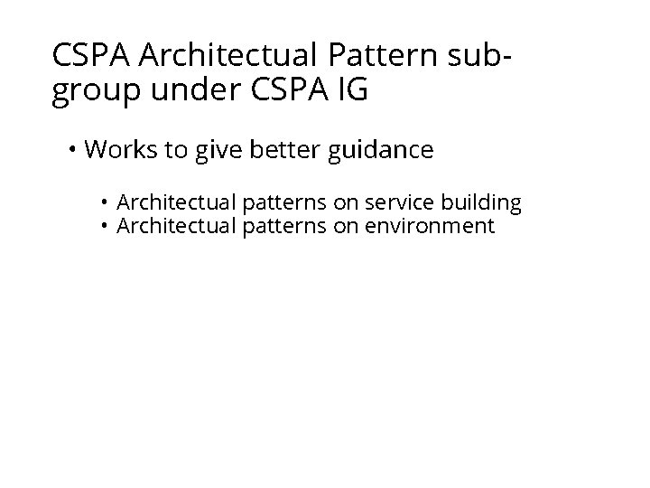 CSPA Architectual Pattern subgroup under CSPA IG • Works to give better guidance •