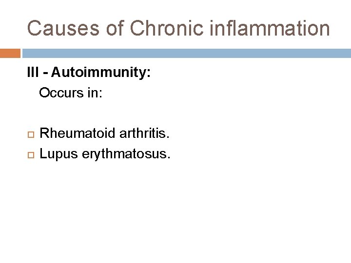 Causes of Chronic inflammation III - Autoimmunity: Occurs in: Rheumatoid arthritis. Lupus erythmatosus. 