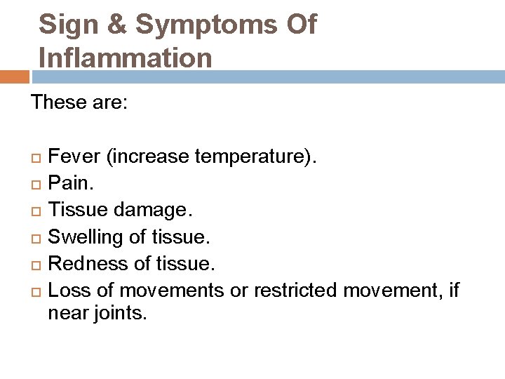 Sign & Symptoms Of Inflammation These are: Fever (increase temperature). Pain. Tissue damage. Swelling
