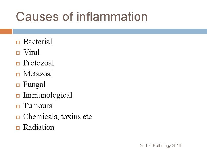 Causes of inflammation Bacterial Viral Protozoal Metazoal Fungal Immunological Tumours Chemicals, toxins etc Radiation