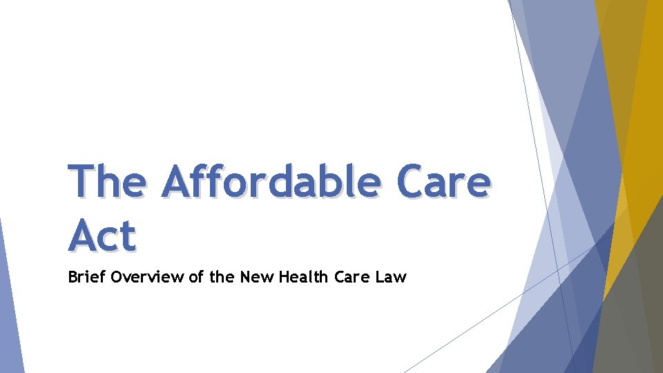 The Affordable Care Act Brief Overview of the New Health Care Law 