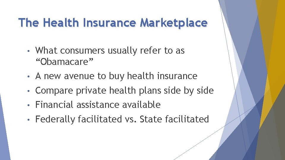 The Health Insurance Marketplace • What consumers usually refer to as “Obamacare” • A