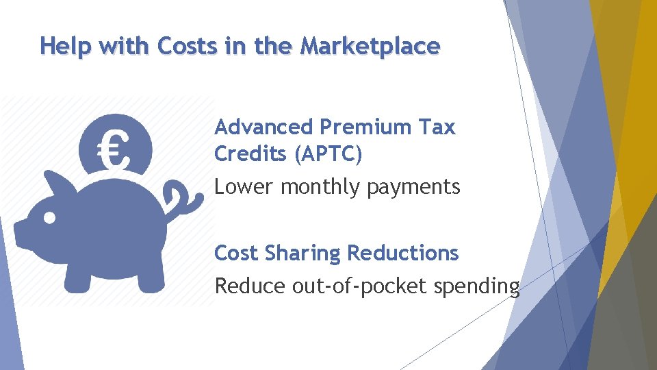 Help with Costs in the Marketplace Advanced Premium Tax Credits (APTC) Lower monthly payments