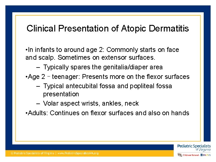 Clinical Presentation of Atopic Dermatitis • In infants to around age 2: Commonly starts