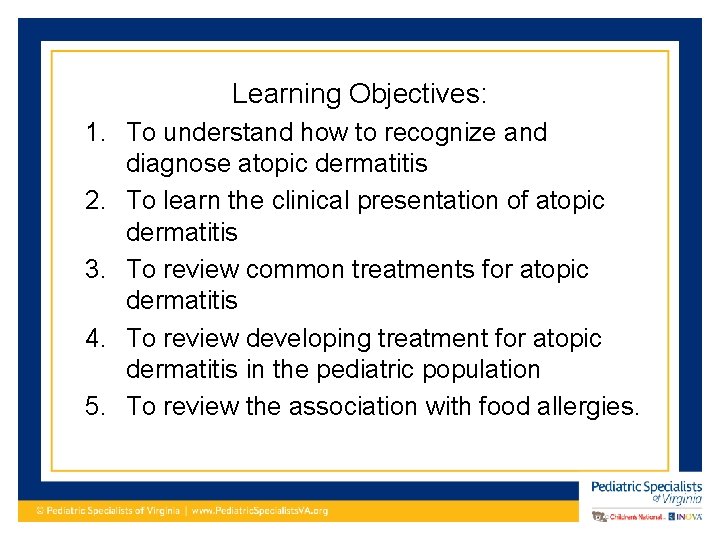 Learning Objectives: 1. To understand how to recognize and diagnose atopic dermatitis 2. To
