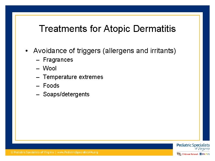 Treatments for Atopic Dermatitis • Avoidance of triggers (allergens and irritants) – – –