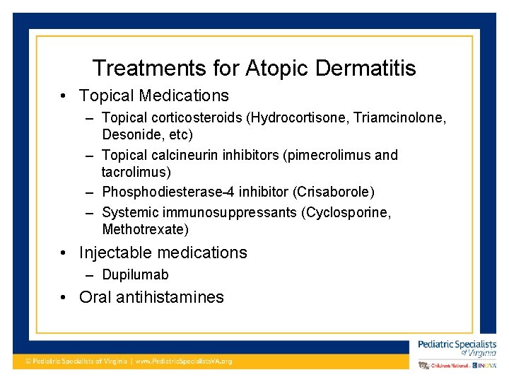 Treatments for Atopic Dermatitis • Topical Medications – Topical corticosteroids (Hydrocortisone, Triamcinolone, Desonide, etc)
