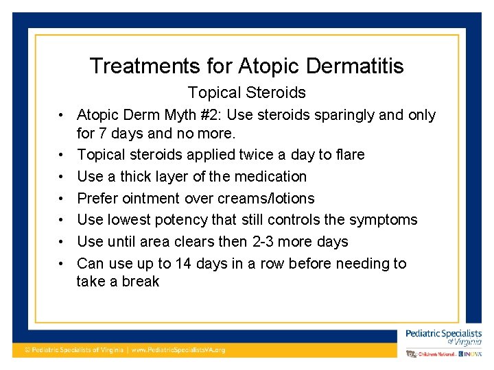 Treatments for Atopic Dermatitis Topical Steroids • Atopic Derm Myth #2: Use steroids sparingly