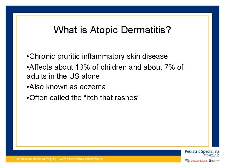 What is Atopic Dermatitis? • Chronic pruritic inflammatory skin disease • Affects about 13%