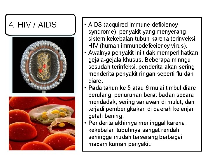 4. HIV / AIDS • AIDS (acquired immune deficiency syndrome), penyakit yang menyerang sistem 4. HIV / AIDS • AIDS (acquired immune deficiency syndrome), penyakit yang menyerang sistem