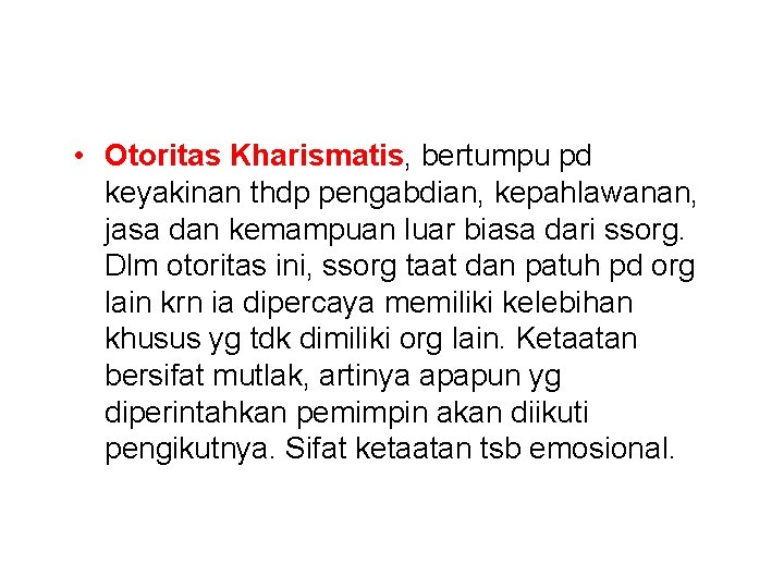  • Otoritas Kharismatis, bertumpu pd keyakinan thdp pengabdian, kepahlawanan, jasa dan kemampuan luar