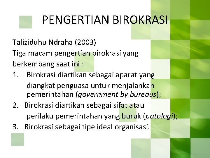 PENGERTIAN BIROKRASI Taliziduhu Ndraha (2003) Tiga macam pengertian birokrasi yang berkembang saat ini :