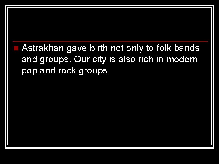 n Astrakhan gave birth not only to folk bands and groups. Our city is