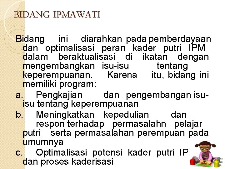 BIDANG IPMAWATI Bidang ini diarahkan pada pemberdayaan dan optimalisasi peran kader putri IPM dalam