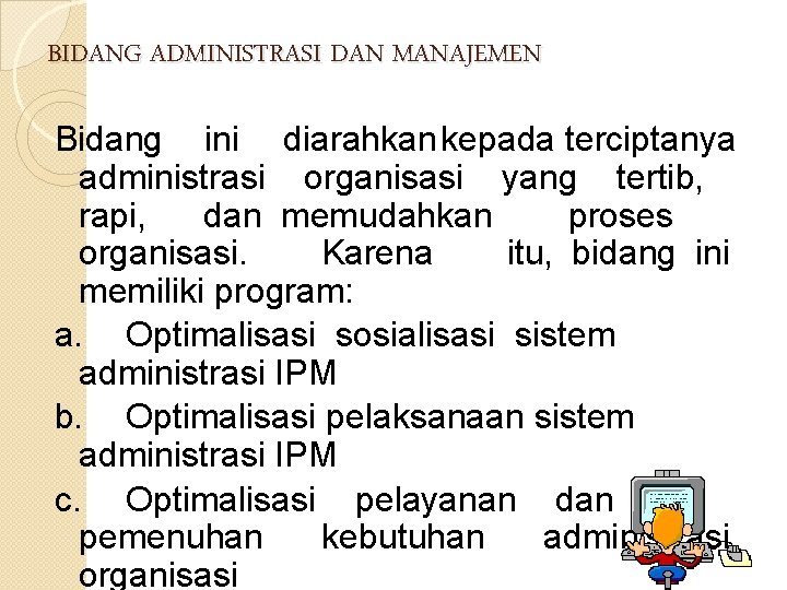 BIDANG ADMINISTRASI DAN MANAJEMEN Bidang ini diarahkan kepada terciptanya administrasi organisasi yang tertib, rapi,