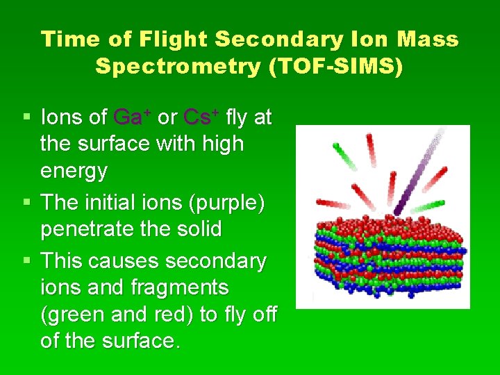 Time of Flight Secondary Ion Mass Spectrometry (TOF-SIMS) § Ions of Ga+ or Cs+