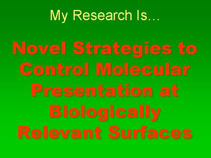 My Research Is… Novel Strategies to Control Molecular Presentation at Biologically Relevant Surfaces 
