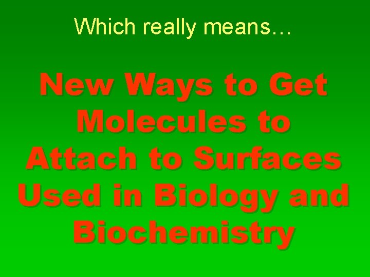 Which really means… New Ways to Get Molecules to Attach to Surfaces Used in