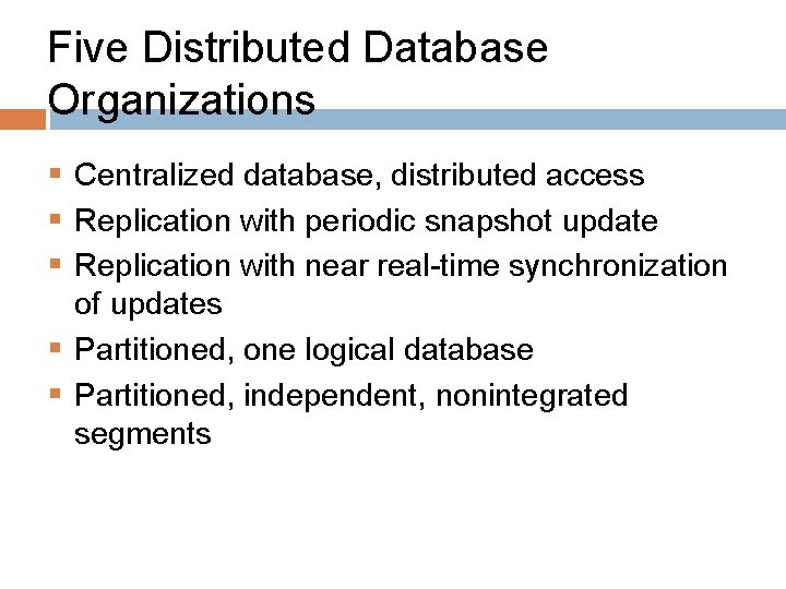 Five Distributed Database Organizations § Centralized database, distributed access § Replication with periodic snapshot