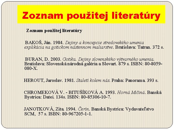 Zoznam použitej literatúry BAKOŠ, Ján. 1984. Dejiny a koncepcie stredovekého umenia explikácia na gotickom