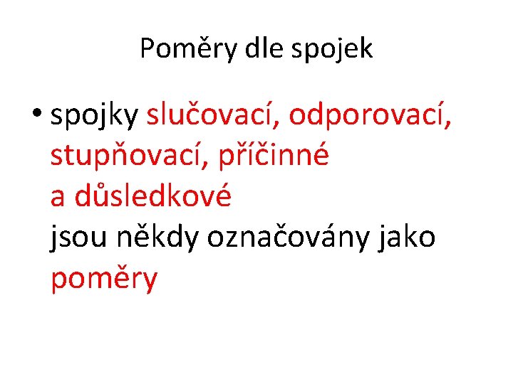 Poměry dle spojek • spojky slučovací, odporovací, stupňovací, příčinné a důsledkové jsou někdy označovány