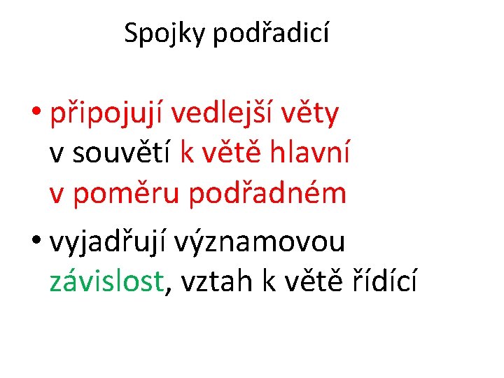 Spojky podřadicí • připojují vedlejší věty v souvětí k větě hlavní v poměru podřadném