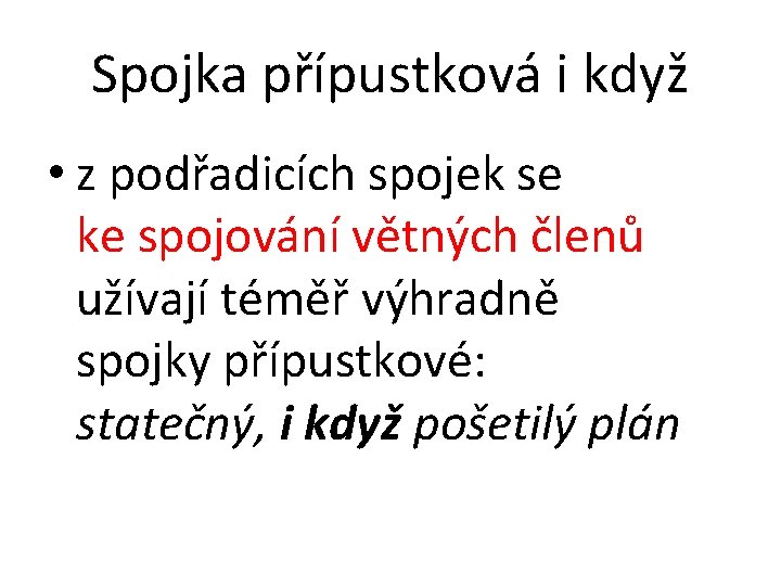 Spojka přípustková i když • z podřadicích spojek se ke spojování větných členů užívají