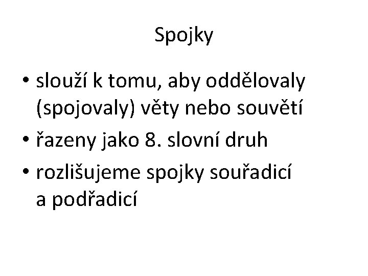 Spojky • slouží k tomu, aby oddělovaly (spojovaly) věty nebo souvětí • řazeny jako