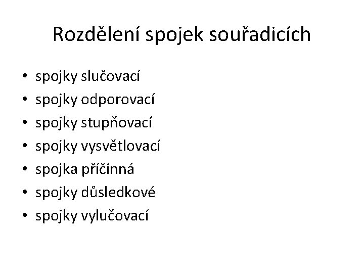 Rozdělení spojek souřadicích • • spojky slučovací spojky odporovací spojky stupňovací spojky vysvětlovací spojka