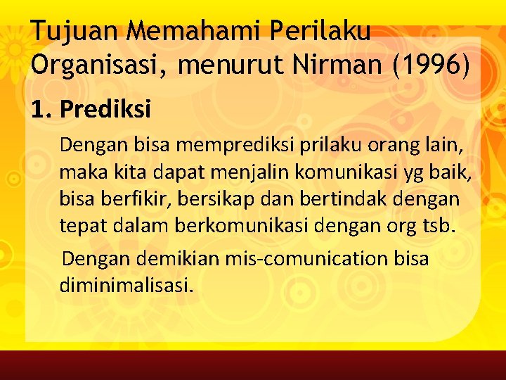 Tujuan Memahami Perilaku Organisasi, menurut Nirman (1996) 1. Prediksi Dengan bisa memprediksi prilaku orang