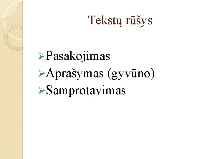 Tekstų rūšys ØPasakojimas ØAprašymas (gyvūno) ØSamprotavimas 