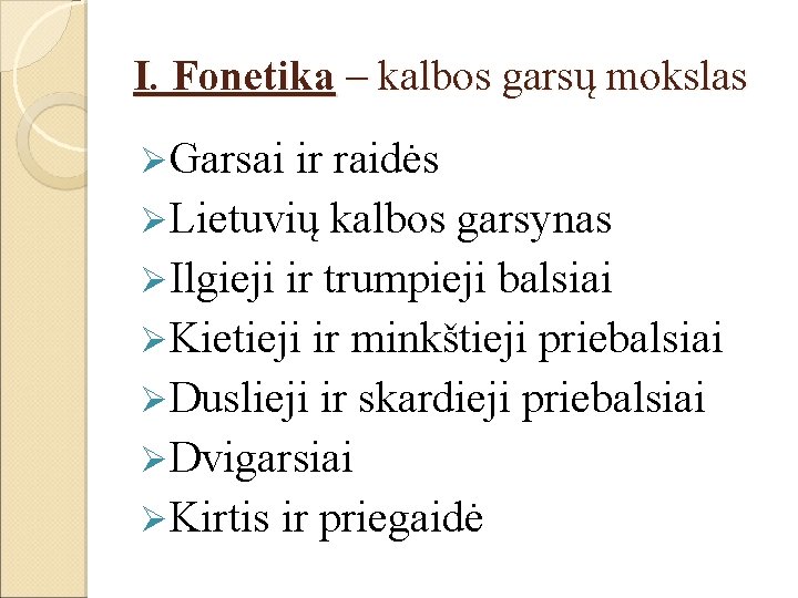 I. Fonetika – kalbos garsų mokslas ØGarsai ir raidės ØLietuvių kalbos garsynas ØIlgieji ir