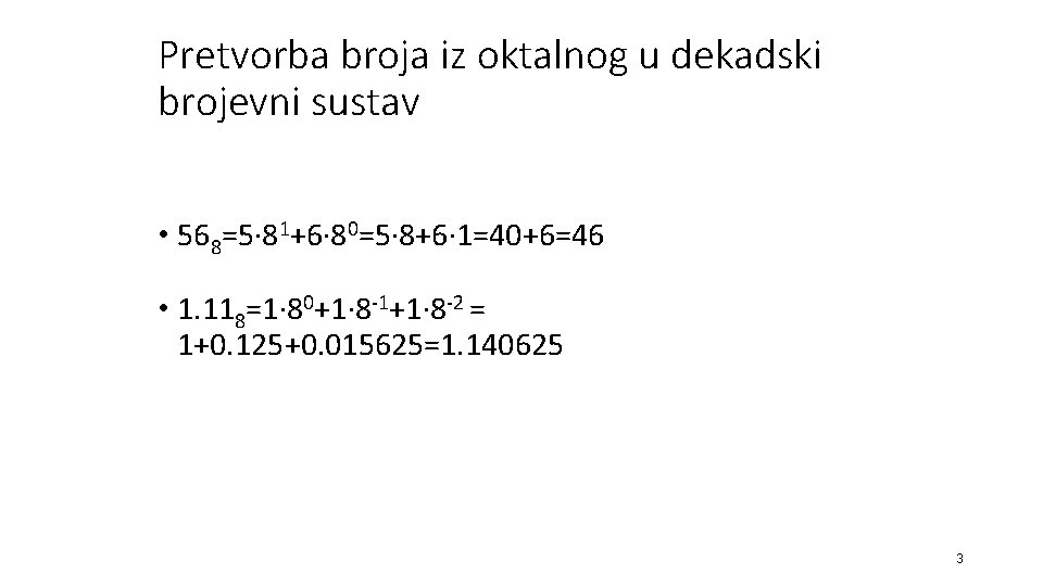 Pretvorba broja iz oktalnog u dekadski brojevni sustav • 568=5∙ 81+6∙ 80=5∙ 8+6∙ 1=40+6=46