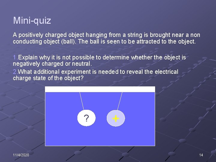Mini-quiz A positively charged object hanging from a string is brought near a non
