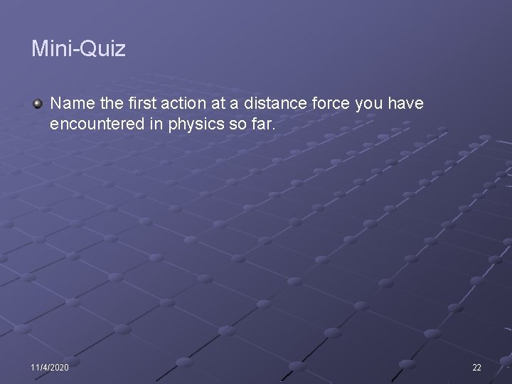 Mini-Quiz Name the first action at a distance force you have encountered in physics