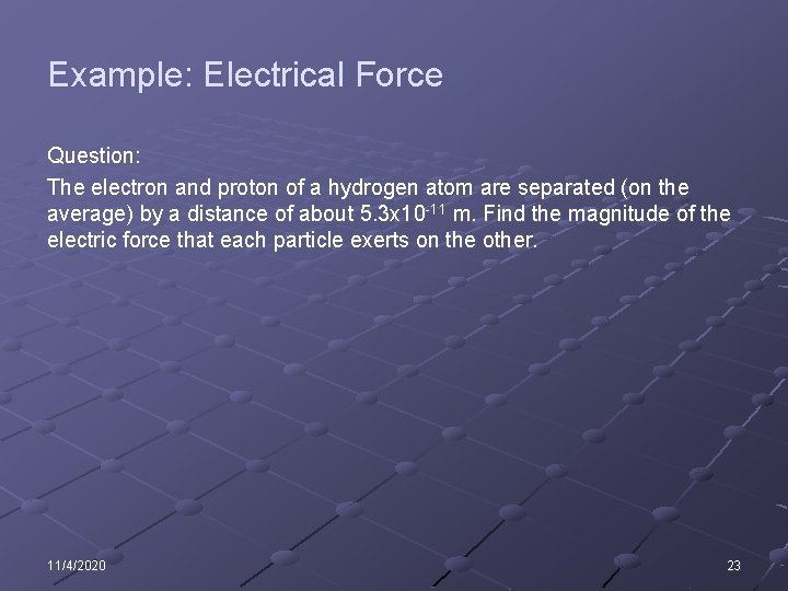 Example: Electrical Force Question: The electron and proton of a hydrogen atom are separated