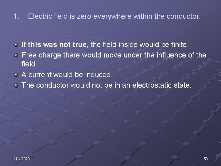 1. Electric field is zero everywhere within the conductor. If this was not true,