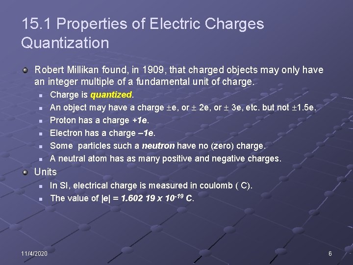 15. 1 Properties of Electric Charges Quantization Robert Millikan found, in 1909, that charged