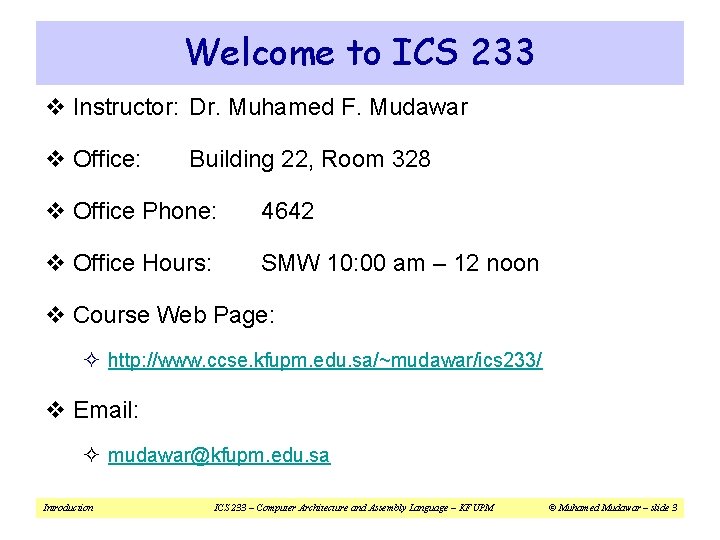 Welcome to ICS 233 v Instructor: Dr. Muhamed F. Mudawar v Office: Building 22, Welcome to ICS 233 v Instructor: Dr. Muhamed F. Mudawar v Office: Building 22,