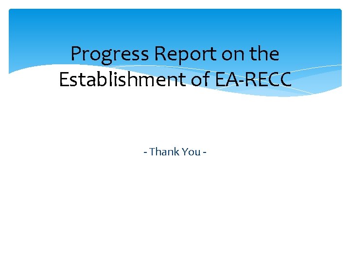 Progress Report on the Establishment of EA-RECC - Thank You - 
